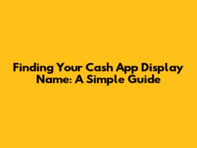 Finding Your Cash App Display Name: A Simple Guide