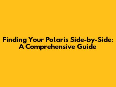 Finding Your Polaris Side-by-Side: A Comprehensive Guide