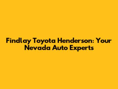 Findlay Toyota Henderson: Your Nevada Auto Experts
