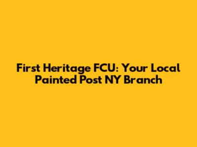 First Heritage FCU: Your Local Painted Post NY Branch