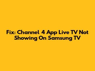 Fix: Channel 4 App Live TV Not Showing On Samsung TV