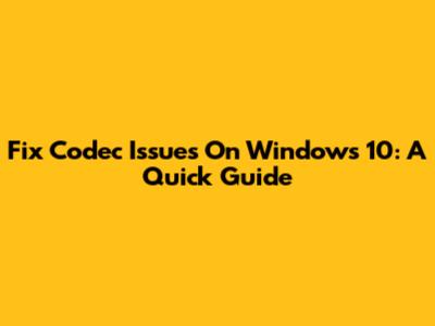 Fix Codec Issues On Windows 10: A Quick Guide