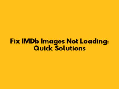 Fix IMDb Images Not Loading: Quick Solutions
