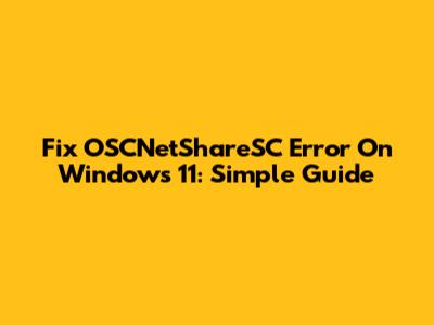 Fix OSCNetShareSC Error On Windows 11: Simple Guide