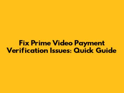 Fix Prime Video Payment Verification Issues: Quick Guide