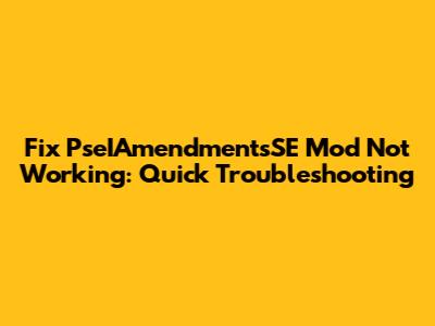 Fix PseIAmendmentsSE Mod Not Working: Quick Troubleshooting