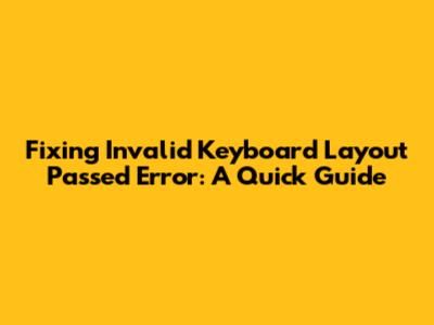 Fixing 'Invalid Keyboard Layout Passed' Error: A Quick Guide