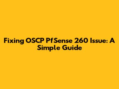 Fixing OSCP PfSense 260 Issue: A Simple Guide