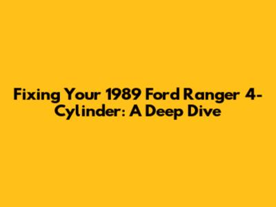 Fixing Your 1989 Ford Ranger 4-Cylinder: A Deep Dive