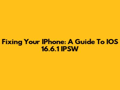 Fixing Your IPhone: A Guide To IOS 16.6.1 IPSW