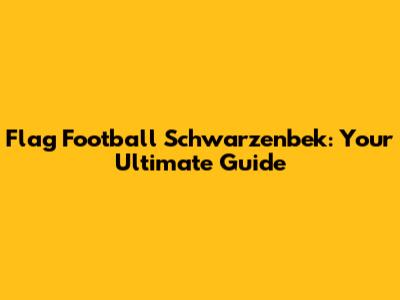 Flag Football Schwarzenbek: Your Ultimate Guide