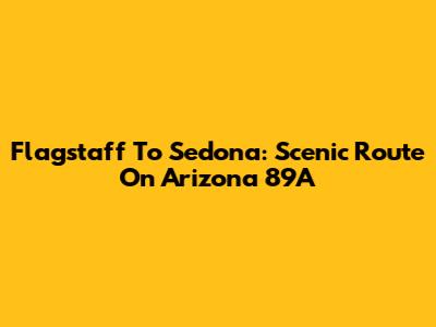 Flagstaff To Sedona: Scenic Route On Arizona 89A
