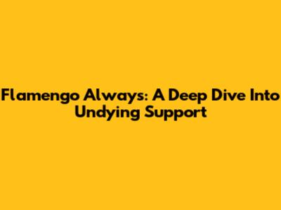 Flamengo Always: A Deep Dive Into Undying Support