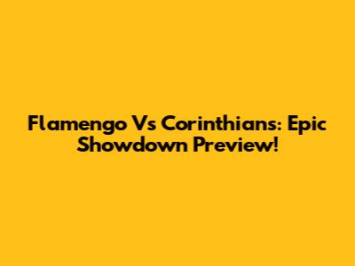 Flamengo Vs Corinthians: Epic Showdown Preview!