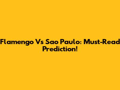 Flamengo Vs Sao Paulo: Must-Read Prediction!