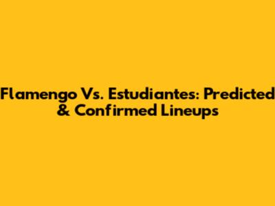 Flamengo Vs. Estudiantes: Predicted & Confirmed Lineups