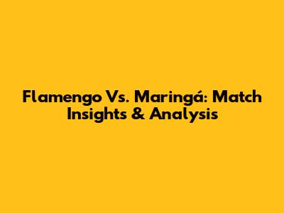 Flamengo Vs. Maringá: Match Insights & Analysis