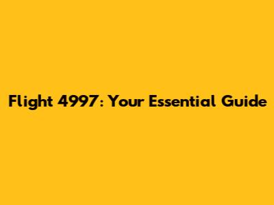 Flight 4997: Your Essential Guide