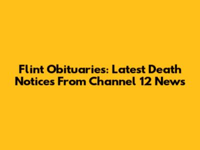 Flint Obituaries: Latest Death Notices From Channel 12 News