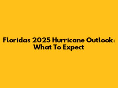Florida's 2025 Hurricane Outlook: What To Expect