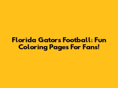 Florida Gators Football: Fun Coloring Pages For Fans!