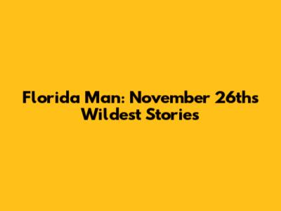 Florida Man: November 26th's Wildest Stories