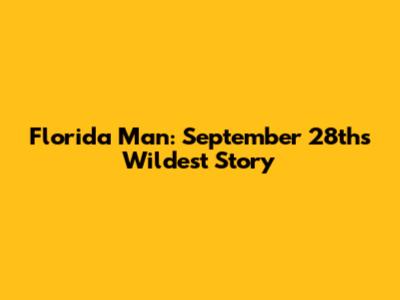 Florida Man: September 28th's Wildest Story