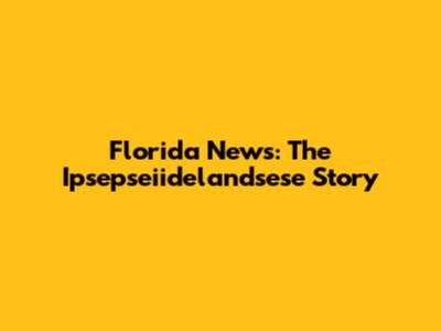 Florida News: The Ipsepseiidelandsese Story