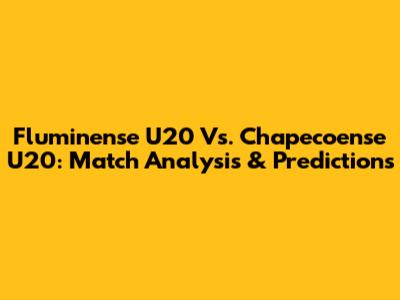 Fluminense U20 Vs. Chapecoense U20: Match Analysis & Predictions