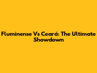 Fluminense Vs Ceará: The Ultimate Showdown