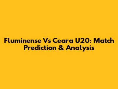 Fluminense Vs Ceara U20: Match Prediction & Analysis