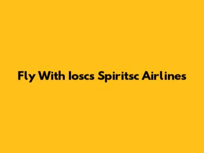 Fly With Ioscs Spiritsc Airlines