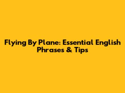 Flying By Plane: Essential English Phrases & Tips