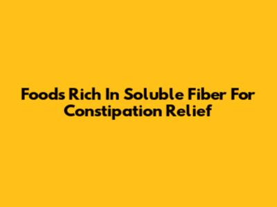 Foods Rich In Soluble Fiber For Constipation Relief