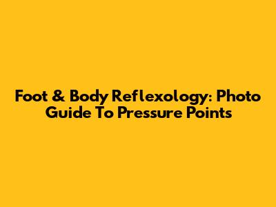 Foot & Body Reflexology: Photo Guide To Pressure Points