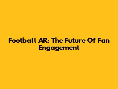 Football AR: The Future Of Fan Engagement