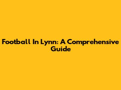 Football In Lynn: A Comprehensive Guide
