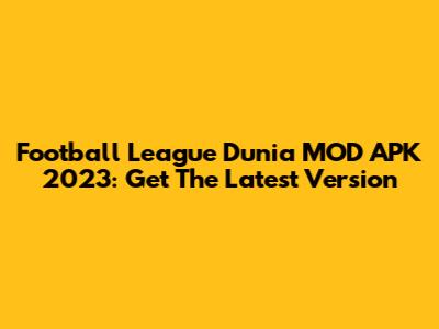 Football League Dunia MOD APK 2023: Get The Latest Version