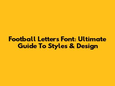 Football Letters Font: Ultimate Guide To Styles & Design