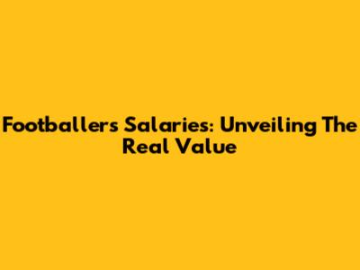 Footballers' Salaries: Unveiling The Real Value