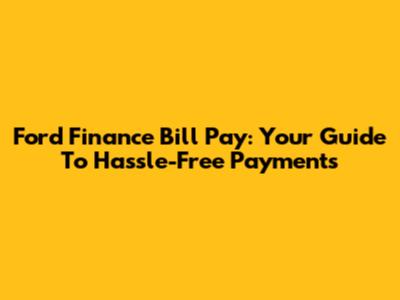 Ford Finance Bill Pay: Your Guide To Hassle-Free Payments