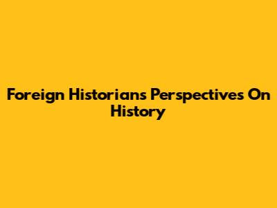 Foreign Historians' Perspectives On History
