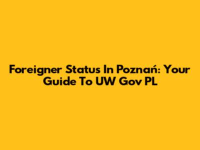 Foreigner Status In Poznań: Your Guide To UW Gov PL
