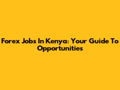 Forex Jobs In Kenya: Your Guide To Opportunities