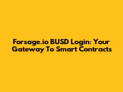 Forsage.io BUSD Login: Your Gateway To Smart Contracts