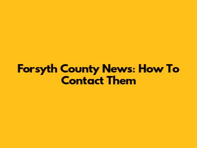 Forsyth County News: How To Contact Them