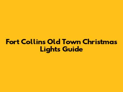 Fort Collins Old Town Christmas Lights Guide
