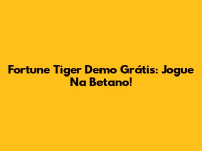 Fortune Tiger Demo Grátis: Jogue Na Betano!
