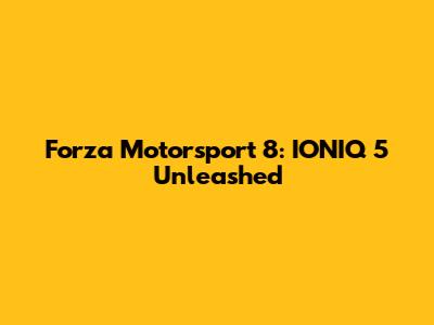 Forza Motorsport 8: IONIQ 5 Unleashed
