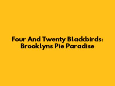 Four And Twenty Blackbirds: Brooklyn's Pie Paradise